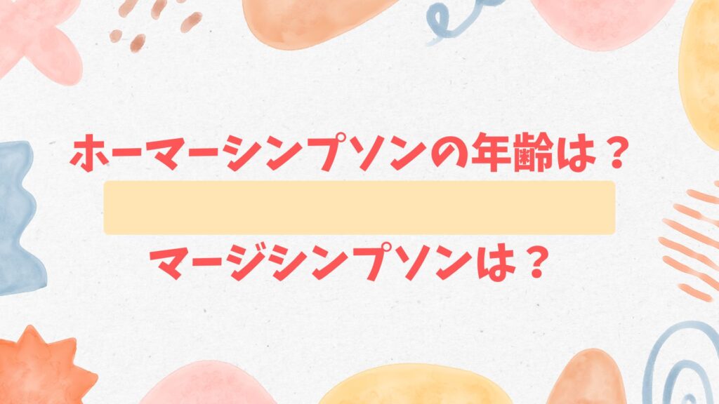 ホーマーシンプソンの年齢は？マージシンプソン