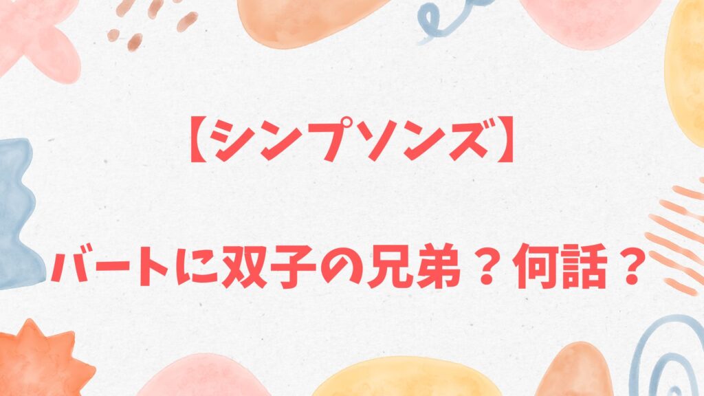 【シンプソンズ】バートの双子は何話