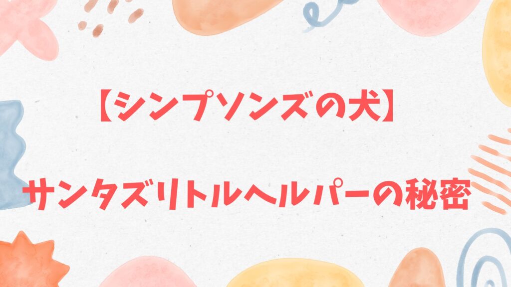 【シンプソンズの犬】サンタズリトルヘルパー